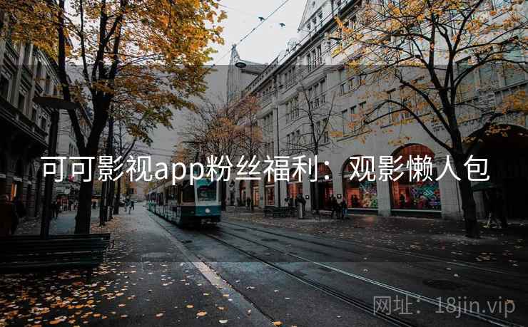 可可影视app粉丝福利：观影懒人包