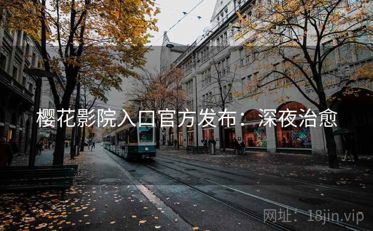 樱花影院入口官方发布：深夜治愈
