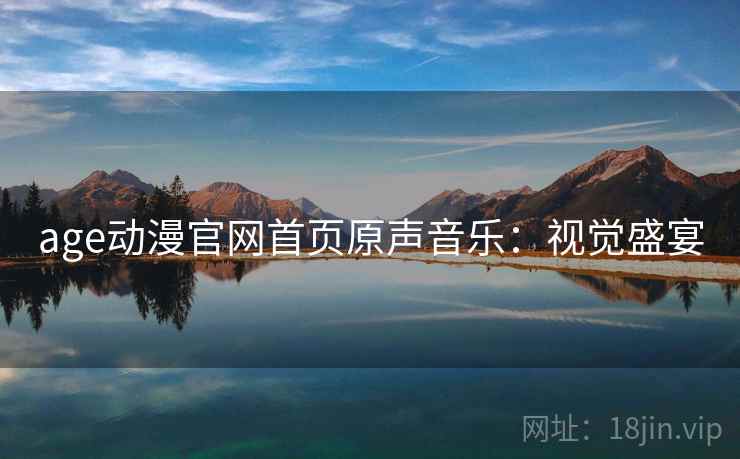 age动漫官网首页原声音乐：视觉盛宴