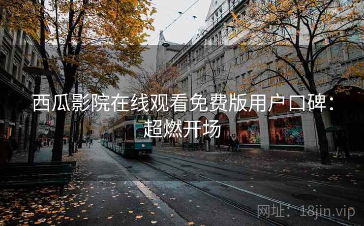 西瓜影院在线观看免费版用户口碑:超燃开场 西瓜影院在线观看免费版用户口碑:超燃开场